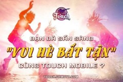 Bạn đã sẵn sàng "vui hè bất tận" cùng TOUCH Mobile?