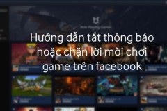 Hướng dẫn tắt thông báo hoặc chặn những lời mời chơi game phiền toái trên facebook
