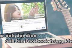 Cách đưa  ảnh đại diện, ảnh bìa Facebook trùng khớp