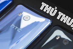 Thủ thuật HTC U11: bóp sao cho nhẹ, chụp ảnh HDR, tai nghe cách âm, tối ưu pin