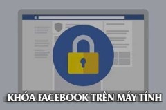 Cách khóa Facebook trên máy tính, block tài khoản facebook