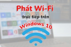Cách phát Wifi trên Windows 10 đơn giản mà lại rất hiệu quả
