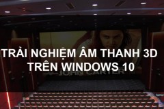 Hướng dẫn trải nghiệm âm thanh 3D với tai nghe trên Windows 10