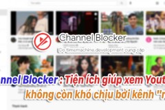 Channel Blocker: Tiện ích giúp xem Youtube không còn khó chịu bởi kênh “rác”