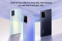 Đánh giá Vivo X60 Pro : Thiết kế hiện đại, ống kính hợp tác với Zeiss, thiếu camera tele, chạy Snapdragon 870