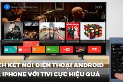 10 Cách kết nối điện thoại Android và iPhone với tivi cực hiệu quả