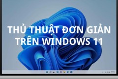 Các thủ thuật làm việc hiệu quả dành cho laptop chạy Windows 11 vừa được Microsoft phát hành