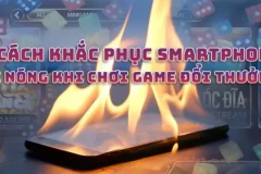 Bỏ túi 5 cách khắc phục smartphone bị nóng khi chơi game đổi thưởng