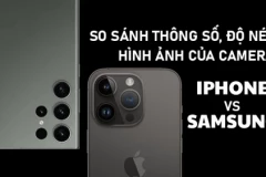 So sánh thông số, độ nét hình ảnh của camera iPhone và Samsung