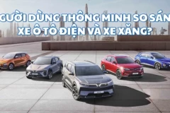 Người dùng thông minh so sánh xe ô tô điện và xe xăng? Nên mua xe nào?