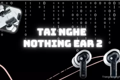 Sở hữu tai nghe Tai nghe Ear 2 đi kèm với hộp sạc perspex trong suốt  chỉ từ $149: Âm thanh đẳng cấp, khử ồn không đối thủ