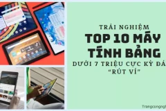 Trải nghiệm TOP 10 máy tính bảng dưới 7 triệu cực kỳ đáng “rút ví”