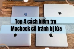 Top 4 cách kiểm tra Macbook cũ tránh bị lừa “ tiền mất tức mang”