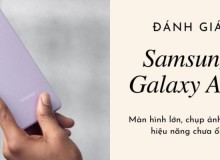 Đánh giá Samsung Galaxy A72: Rất đẹp, 4 camera với đa dạng chế độ chụp
