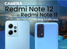 Cải thiện camera Redmi Note 12 so với Redmi Note 11 có đáng bỏ tiền mua