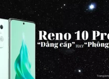 Đánh giá hiệu năng Reno 10 Pro +: “Đẳng cấp” ngang các ông lớn hay chỉ là “phông bạt”?