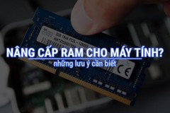 Những lưu ý cần biết khi nâng cấp RAM cho máy tính