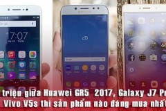 Có 7 triệu, mua Galaxy J7 Pro, Huawei GR5 2017 hay Vivo V5s?