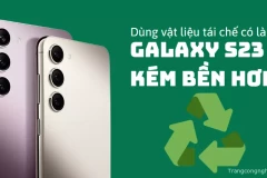 Dùng vật liệu tái chế có làm Galaxy S23 kém bền hơn các sản phẩm tiền nhiệm?