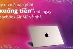 5 lý do mà bạn phải “xuống tiền” rinh ngay Macbook Air M2 về nhà