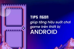 Tips ngon giúp tăng hiệu suất chơi game trên thiết bị Android