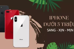 Đánh giá 3 mẫu iPhone dưới 5 triệu xứng đáng “xuống tiền” nhất hiện nay