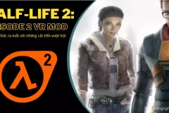 [Nóng] Half-Life 2: Episode 2 VR mod chính thức ra mắt với những cải tiến vượt trội