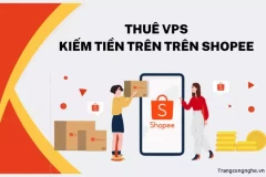 Thuê VPS kiếm tiền trên trên Shopee, giải pháp kinh doanh hiệu quả trên sàn thương mại điện tử shopee