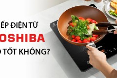 Bếp điện từ Toshiba có tốt không?