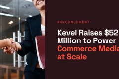 Kevel Secures $52 Million to Scale AI-Driven Infrastructure for the Future of Commerce Media