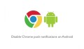 Hướng dẫn tắt thông báo cho trình duyệt Google Chrome trên Android