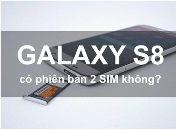 Galaxy S8 có phiên bản 2 sim không?