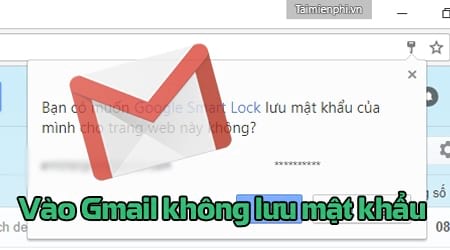 Vào Gmail khi không lưu mật khẩu trên máy tính an toàn [HOT]