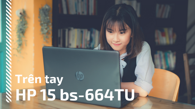 Trên tay HP 15-bs644TU: Laptop cho trải nghiệm tốt với giá chỉ 6,5 triệu đồng [HOT]