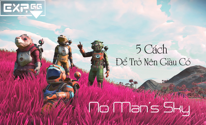 No Man’s Sky – 5 cách để trở nên giàu có mà bạn không thể bỏ qua