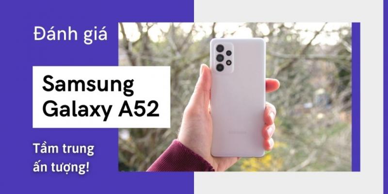 Đánh giá Samsung Galaxy A52: Có nên mua Samsung Galaxy A52? Giá bao nhiêu tiền? [HOT]