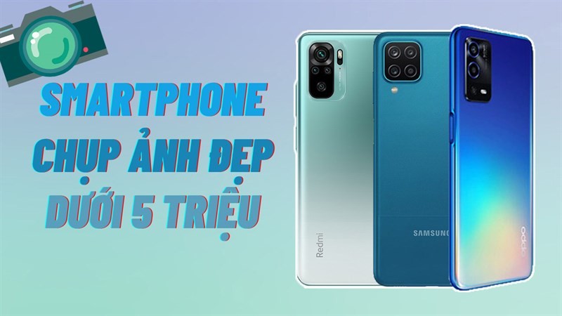 TOP 6 điện thoại dưới 5 triệu chụp ảnh đẹp, quay phim cực đỉnh