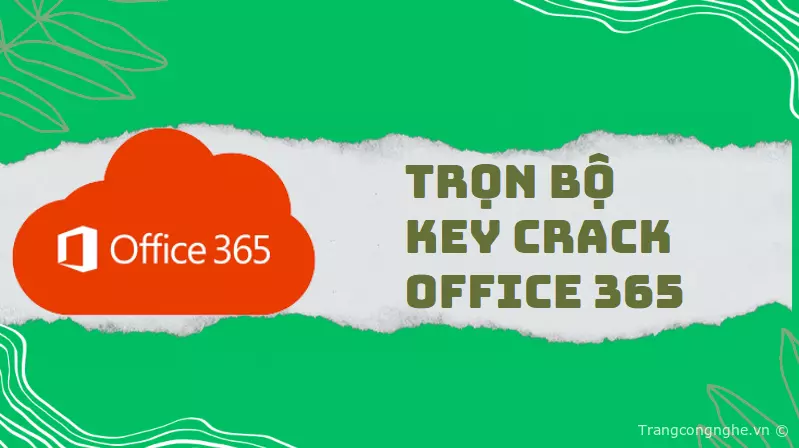 Trọn bộ Key Crack Office 365 và hướng dẫn kích hoạt phần mềm nhanh chóng  nhất » Cập nhật tin tức Công Nghệ mới nhất 