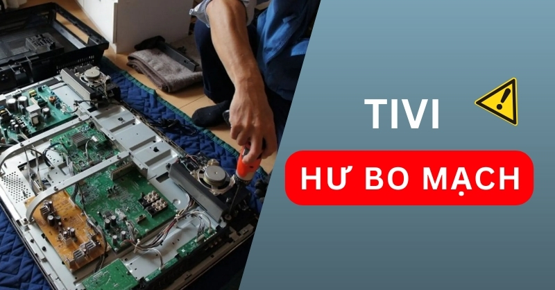 Tivi bị hư bo mạch có sửa được không? Xử lý như thế nào?
