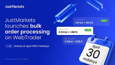 JUSTMARKETS RA MẮT TÍNH NĂNG XỬ LÝ LỆNH HÀNG LOẠT TRÊN WEBTRADER TRƯỚC KỲ NGHỈ LỄ 30/04